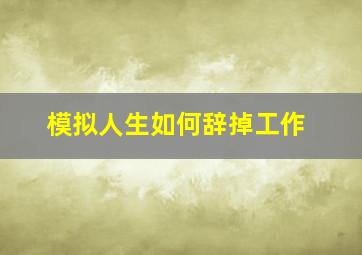 模拟人生如何辞掉工作