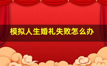 模拟人生婚礼失败怎么办