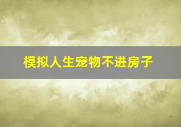 模拟人生宠物不进房子