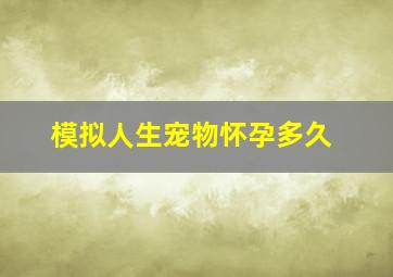 模拟人生宠物怀孕多久