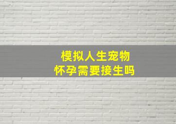 模拟人生宠物怀孕需要接生吗