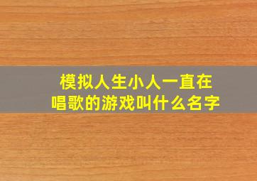 模拟人生小人一直在唱歌的游戏叫什么名字