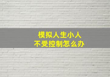 模拟人生小人不受控制怎么办