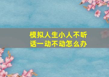 模拟人生小人不听话一动不动怎么办