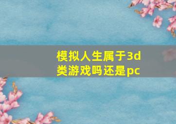 模拟人生属于3d类游戏吗还是pc