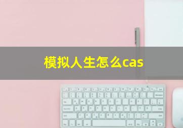 模拟人生怎么cas