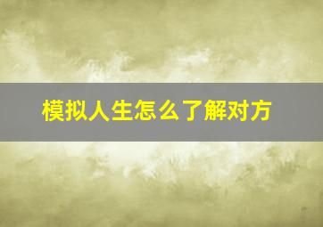 模拟人生怎么了解对方