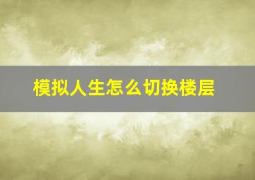 模拟人生怎么切换楼层