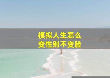 模拟人生怎么变性别不变脸