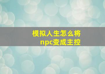 模拟人生怎么将npc变成主控