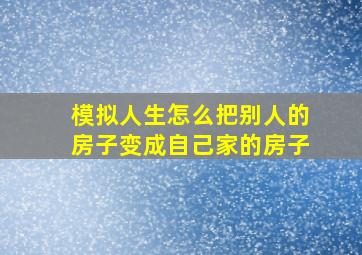 模拟人生怎么把别人的房子变成自己家的房子