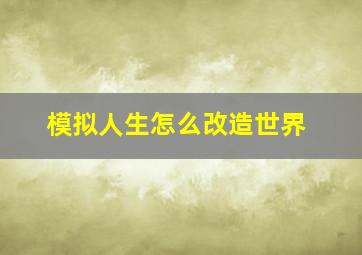 模拟人生怎么改造世界