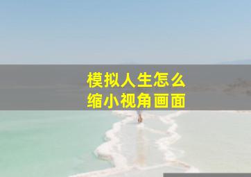 模拟人生怎么缩小视角画面