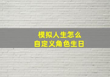 模拟人生怎么自定义角色生日