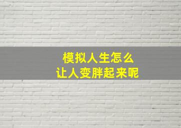 模拟人生怎么让人变胖起来呢