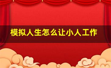 模拟人生怎么让小人工作