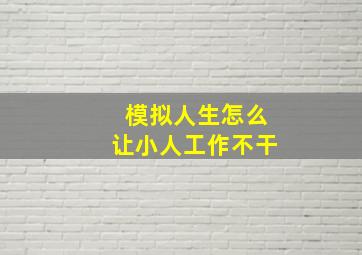 模拟人生怎么让小人工作不干