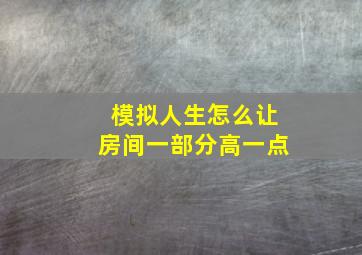 模拟人生怎么让房间一部分高一点