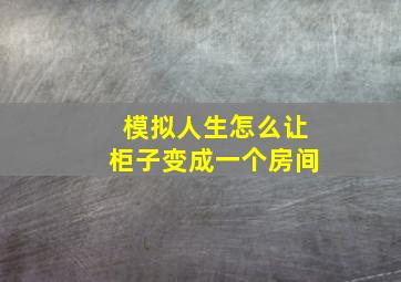 模拟人生怎么让柜子变成一个房间