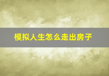 模拟人生怎么走出房子