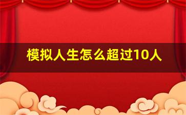 模拟人生怎么超过10人