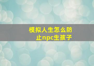 模拟人生怎么防止npc生孩子