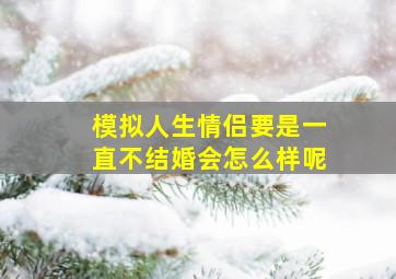 模拟人生情侣要是一直不结婚会怎么样呢