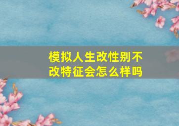 模拟人生改性别不改特征会怎么样吗