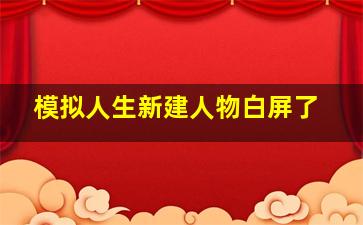 模拟人生新建人物白屏了