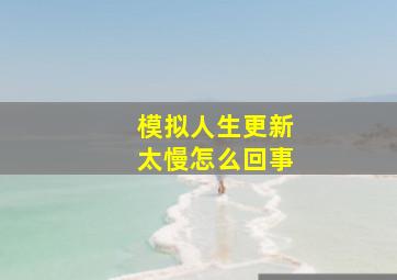 模拟人生更新太慢怎么回事