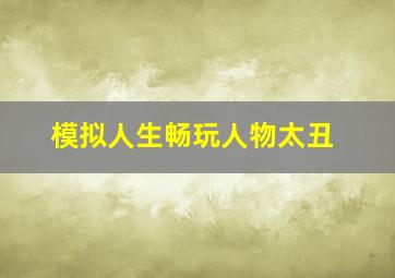 模拟人生畅玩人物太丑