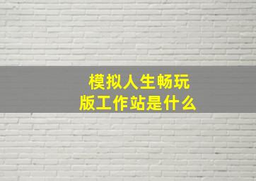 模拟人生畅玩版工作站是什么