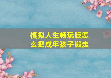 模拟人生畅玩版怎么把成年孩子搬走