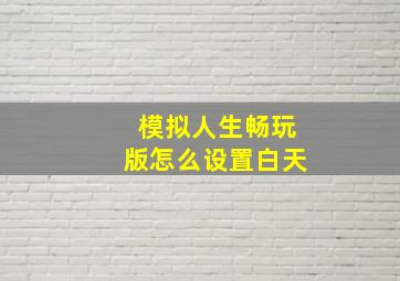 模拟人生畅玩版怎么设置白天