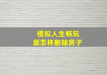 模拟人生畅玩版怎样删除房子