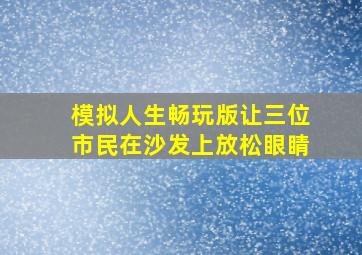 模拟人生畅玩版让三位市民在沙发上放松眼睛