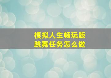 模拟人生畅玩版跳舞任务怎么做