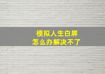 模拟人生白屏怎么办解决不了