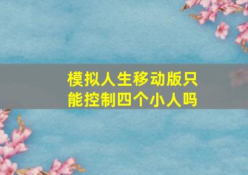 模拟人生移动版只能控制四个小人吗