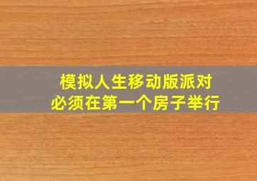 模拟人生移动版派对必须在第一个房子举行