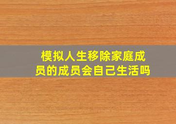 模拟人生移除家庭成员的成员会自己生活吗