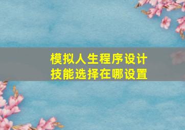 模拟人生程序设计技能选择在哪设置