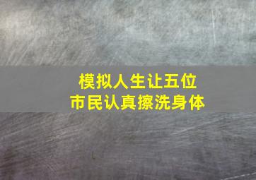 模拟人生让五位市民认真擦洗身体