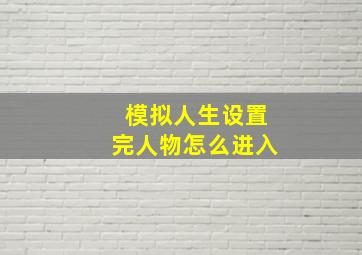 模拟人生设置完人物怎么进入