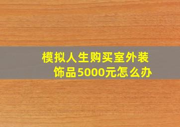 模拟人生购买室外装饰品5000元怎么办