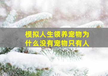 模拟人生领养宠物为什么没有宠物只有人