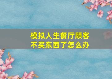 模拟人生餐厅顾客不买东西了怎么办