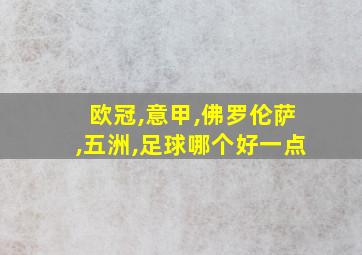 欧冠,意甲,佛罗伦萨,五洲,足球哪个好一点