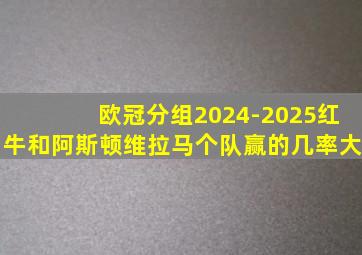 欧冠分组2024-2025红牛和阿斯顿维拉马个队赢的几率大