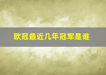 欧冠最近几年冠军是谁